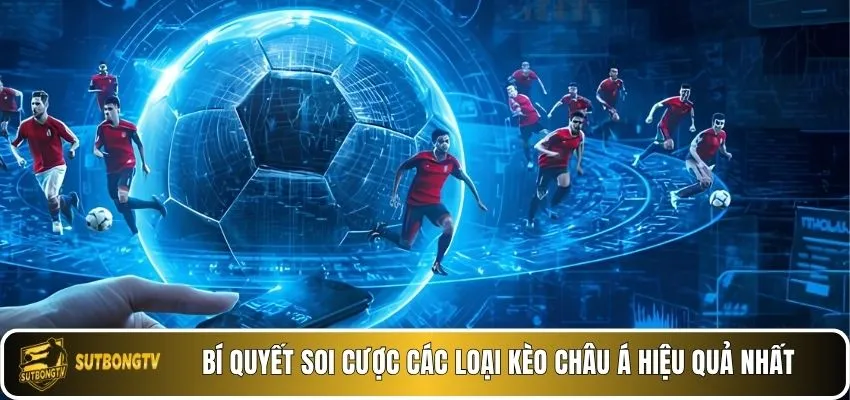 Bí quyết soi cược các loại kèo châu á hiệu quả nhất.