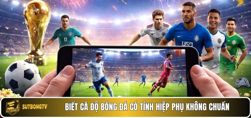 Biết cá độ bóng đá có tính hiệp phụ không chuẩn.