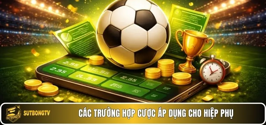 Các trường hợp cược áp dụng cho hiệp phụ.