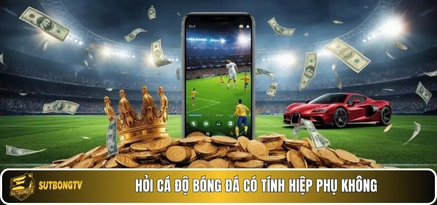Hỏi cá độ bóng đá có tính hiệp phụ không?