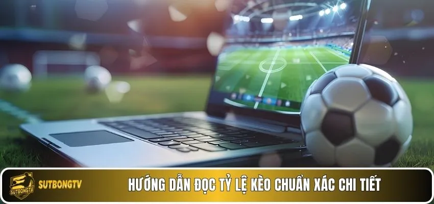 Hướng dẫn đọc tỷ lệ kèo chuẩn xác chi tiết.