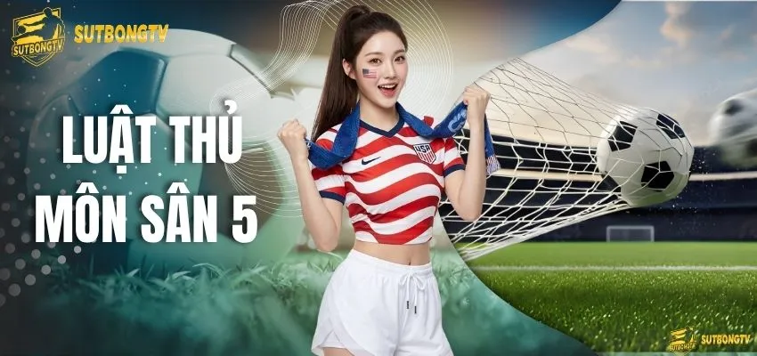 Luật Thủ Môn Sân 5