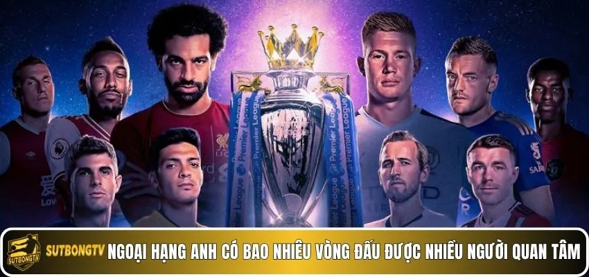 Ngoại hạng Anh có bao nhiêu vòng đấu được nhiều người quan tâm.