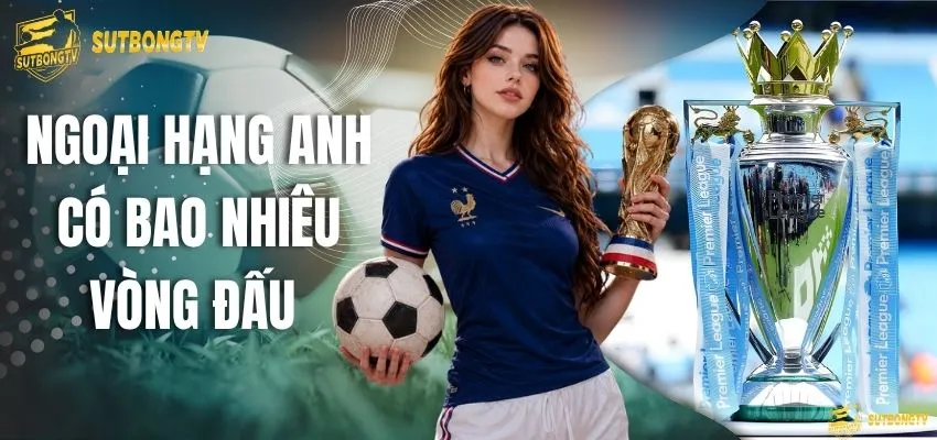 ngoại hạng anh có bao nhiêu vòng đấu