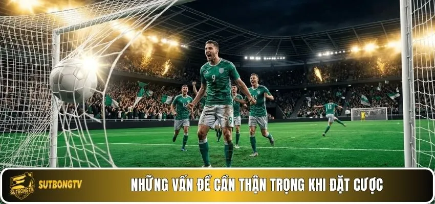 Những vấn đề cần thận trọng khi đặt cược