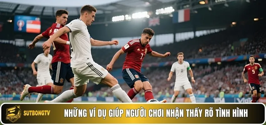 Những ví dụ giúp người chơi nhận thấy rõ tình hình