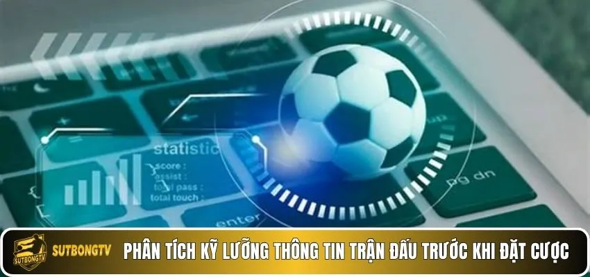 Phân tích kỹ lưỡng thông tin trận đấu trước khi đặt cược.