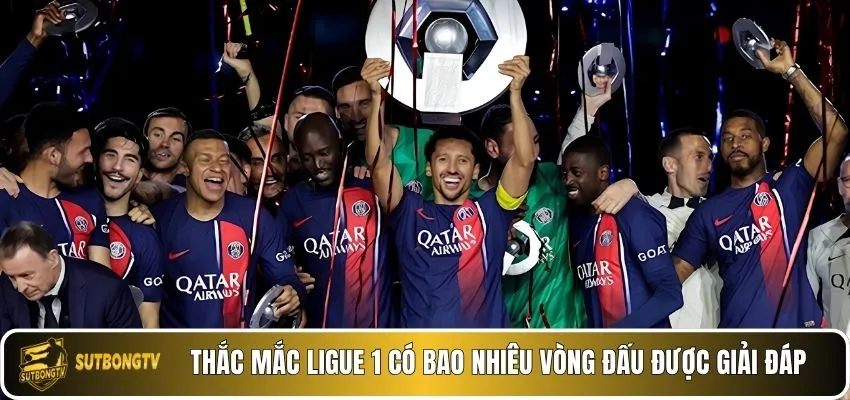 Thắc mắc ligue 1 có bao nhiêu vòng đấu được giải đáp.