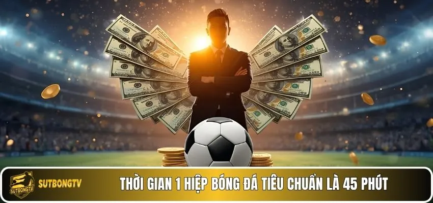 Thời gian 1 hiệp bóng đá tiêu chuẩn là 45 phút.