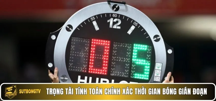 Trọng tài tính toán chính xác thời gian bóng gián đoạn.