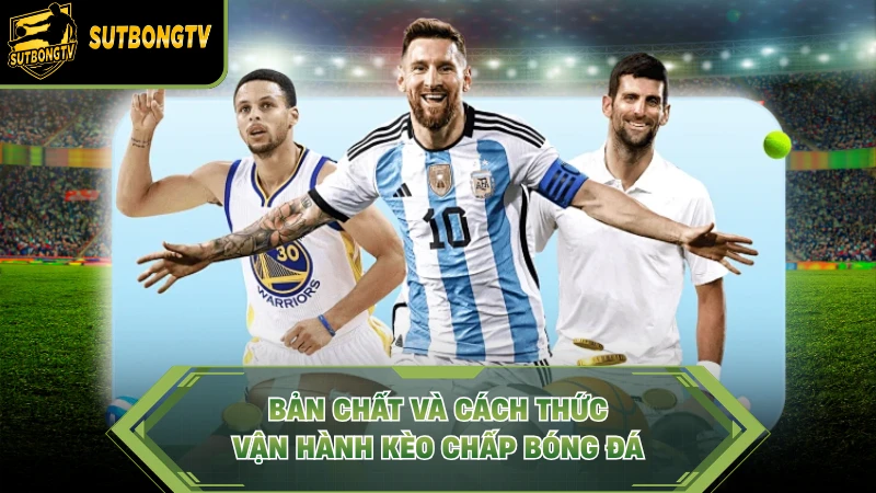 Bản chất và cách thức vận hành kèo chấp bóng đá