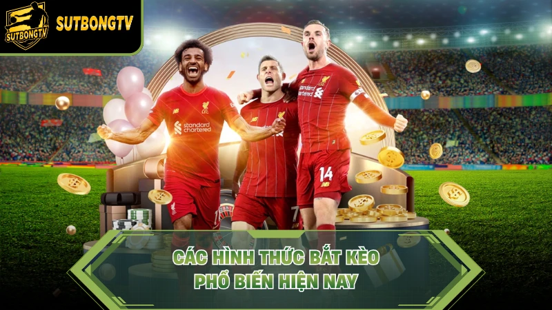 Các hình thức bắt kèo phổ biến hiện nay