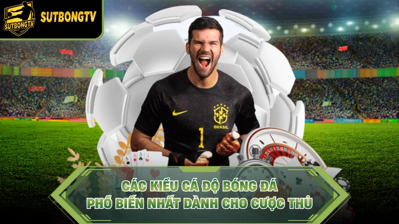 Các Kiểu Cá Độ Bóng Đá