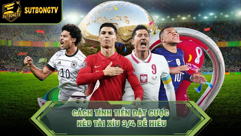 Cách tính tiền đặt cược kèo tài xỉu 3/4 dễ hiểu