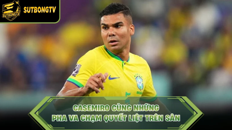 Casemiro cùng những pha va chạm quyết liệt trên sân.