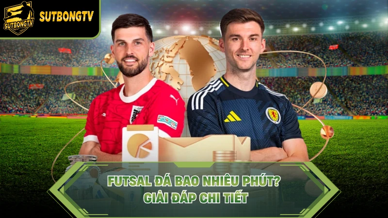 Futsal đá bao nhiêu phút? Giải đáp chi tiết