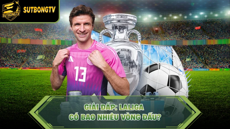 Giải đáp: LaLiga có bao nhiêu vòng đấu?