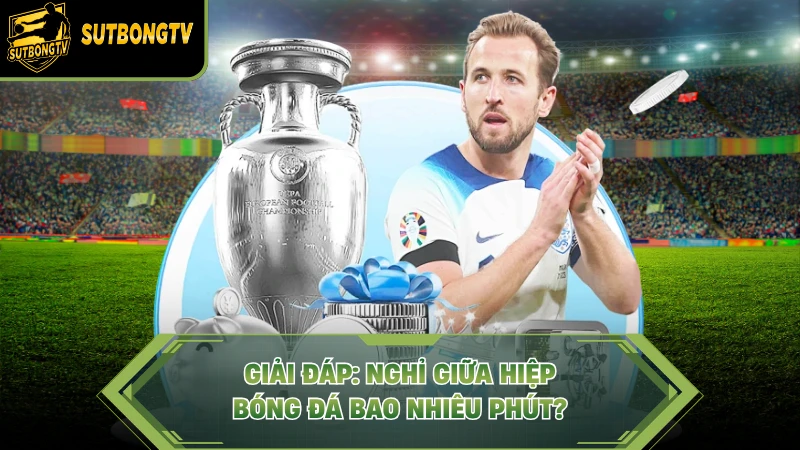 Giải đáp: Nghỉ giữa hiệp bóng đá bao nhiêu phút?