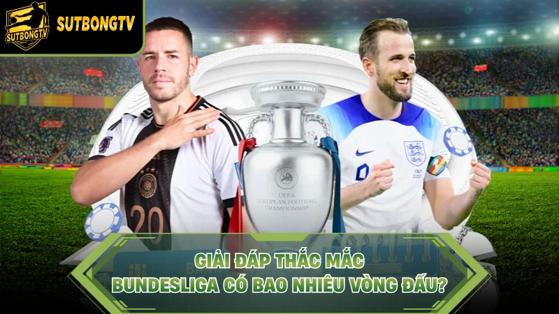 Giải đáp thắc mắc: Bundesliga có bao nhiêu vòng đấu?