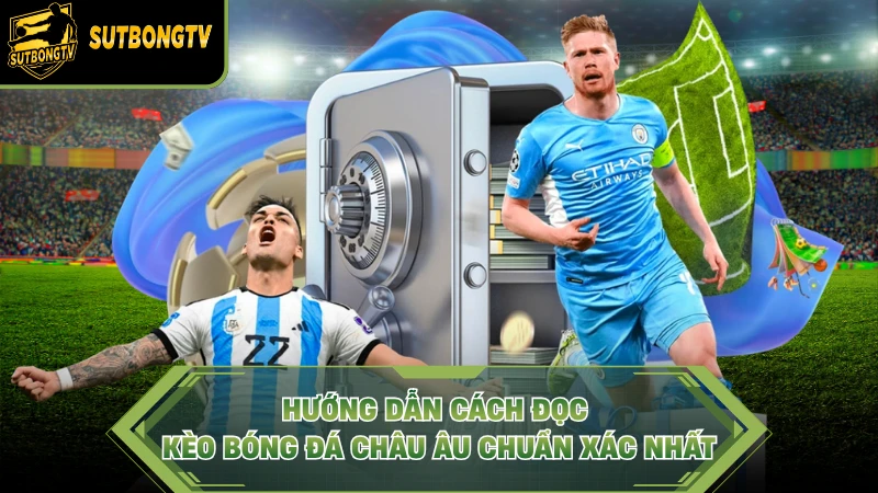 Hướng dẫn cách đọc kèo bóng đá châu Âu chuẩn xác nhất.