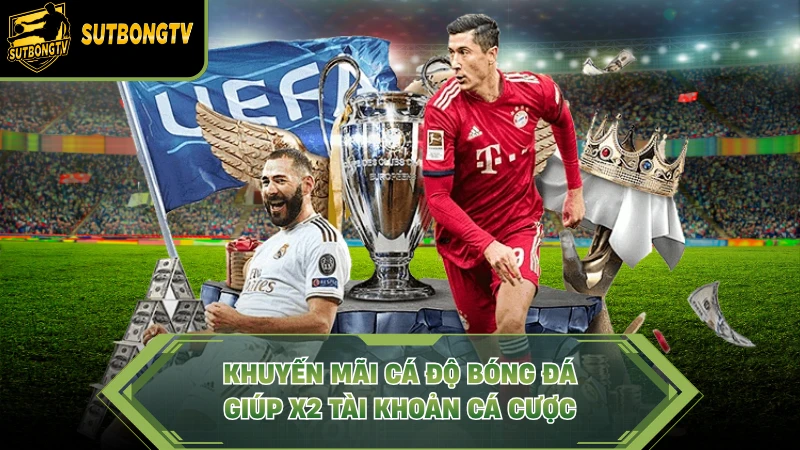 Khuyến mãi cá độ bóng đá giúp x2 tài khoản cá cược