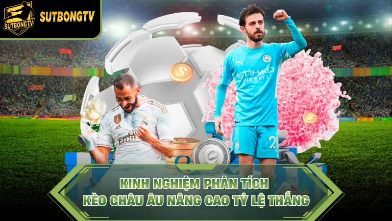 Kinh nghiệm phân tích kèo châu Âu nâng cao tỷ lệ thắng.