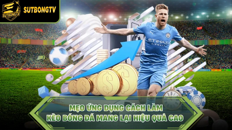Mẹo ứng dụng cách làm kèo bóng đá mang lại hiệu quả cao