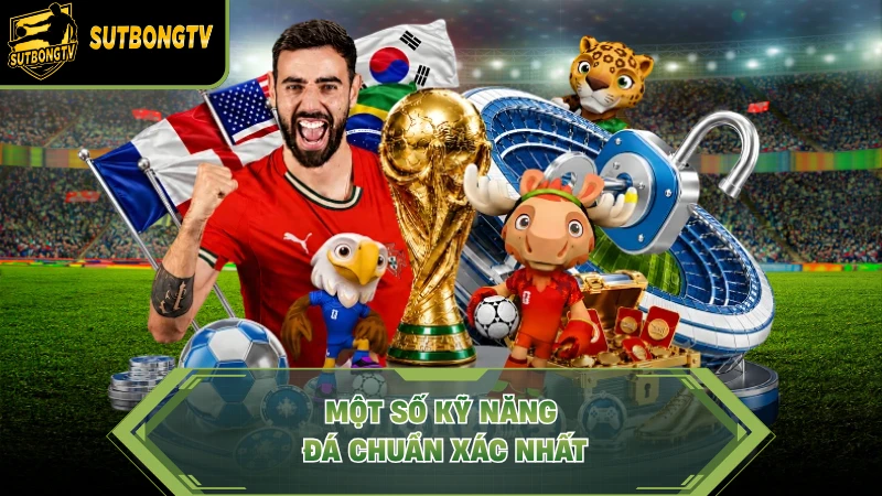 Một số kỹ năng đá chuẩn xác nhất