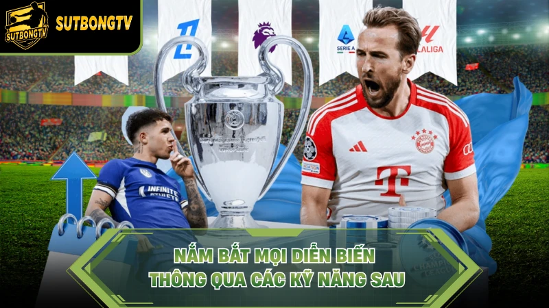 Nắm bắt mọi diễn biến thông qua các kỹ năng sau
