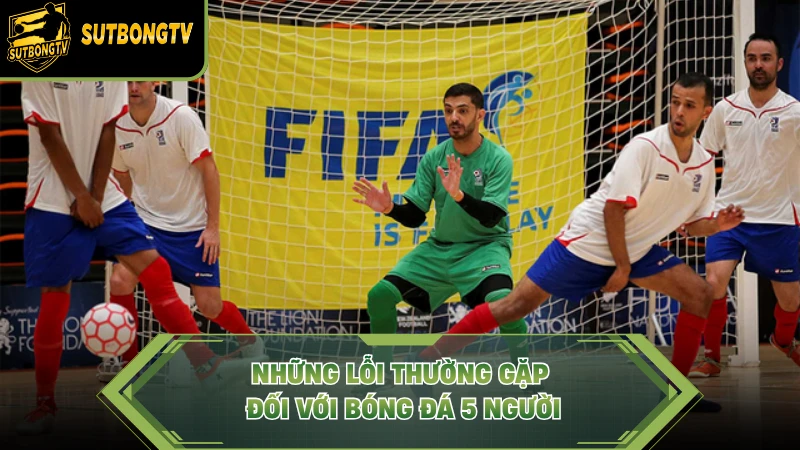 Những lỗi thường gặp đối với bóng đá 5 người