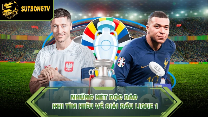 Những nét độc đáo khi tìm hiểu về giải đấu Ligue 1