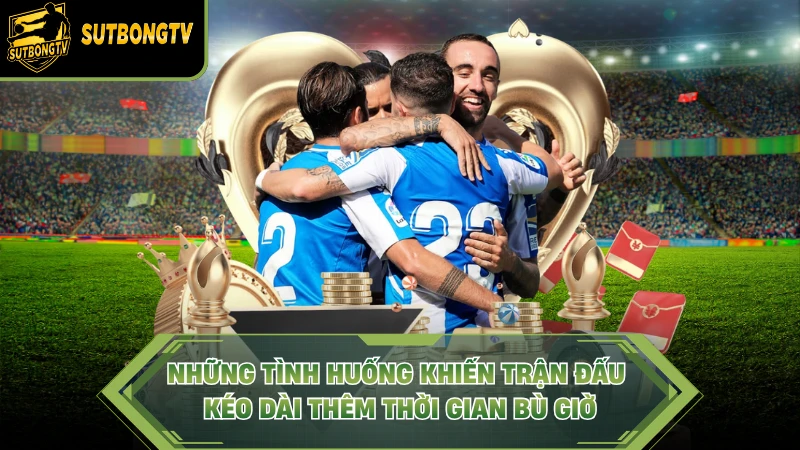 Những tình huống khiến trận đấu kéo dài thêm thời gian bù giờ.