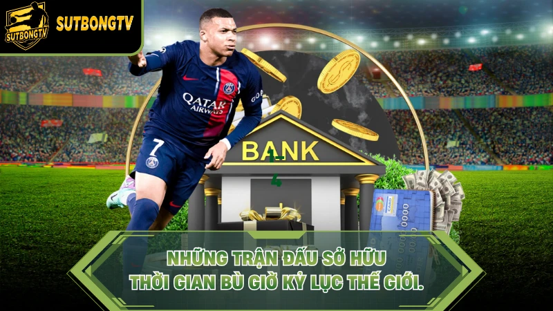 Những trận đấu sở hữu thời gian bù giờ kỷ lục thế giới.