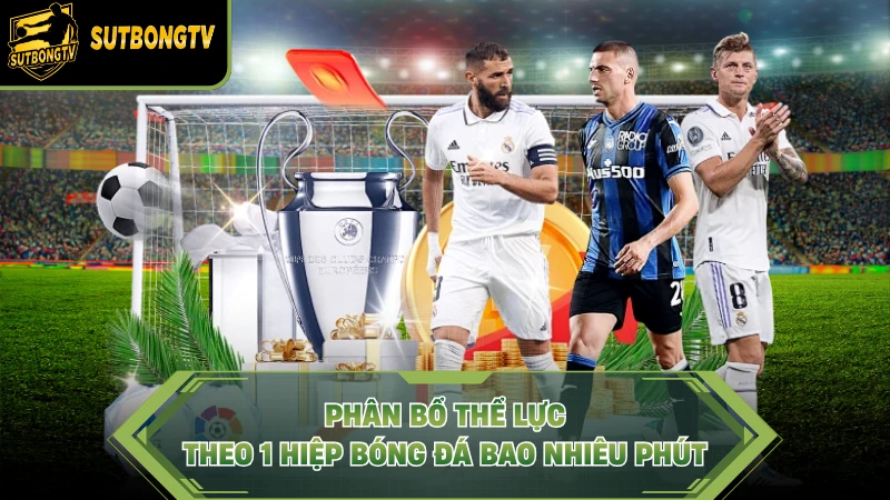 Phân bổ thể lực theo 1 hiệp bóng đá bao nhiêu phút