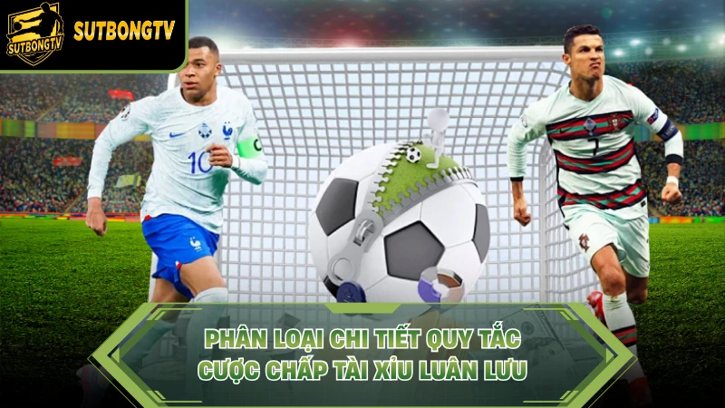 Phân loại chi tiết quy tắc cược chấp tài xỉu luân lưu