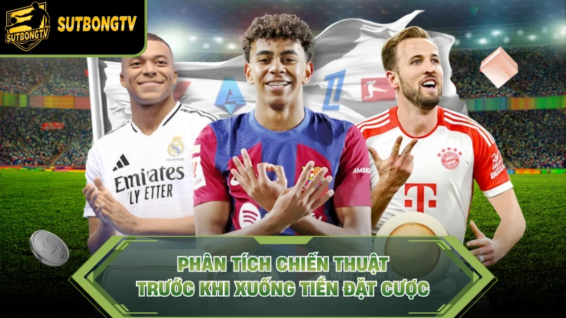Phân tích chiến thuật trước khi xuống tiền đặt cược.