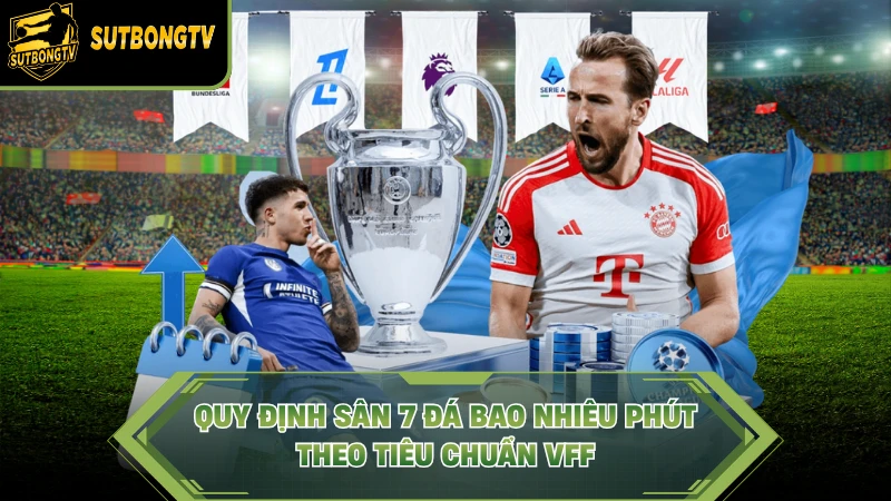 Quy định sân 7 đá bao nhiêu phút theo tiêu chuẩn VFF