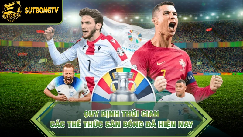 Quy định thời gian các thể thức sân bóng đá hiện nay