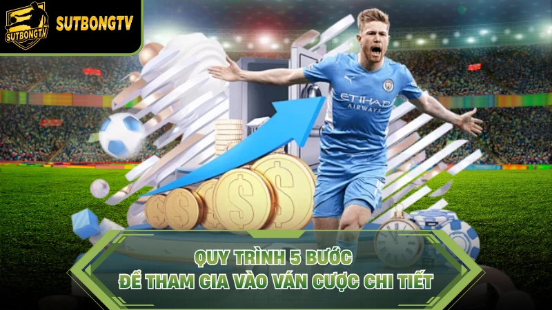 Quy trình 5 bước để tham gia vào ván cược chi tiết