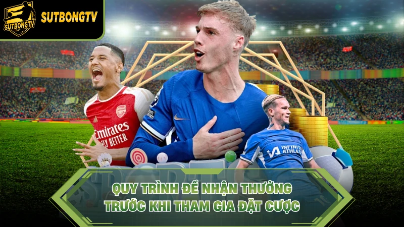 Quy trình để nhận thưởng trước khi tham gia đặt cược