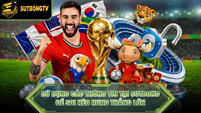 Sử dụng các thông tin tại Sutbong để soi kèo rung thắng lớn.