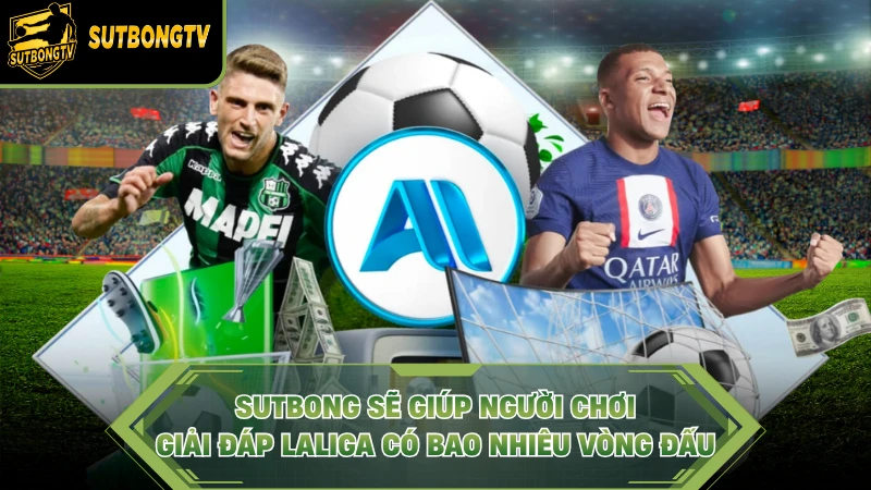 Sutbong sẽ giúp người chơi giải đáp Laliga có bao nhiêu vòng đấu.