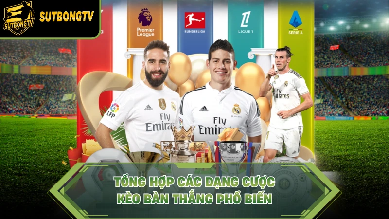 Tổng hợp các dạng cược kèo bàn thắng phổ biến