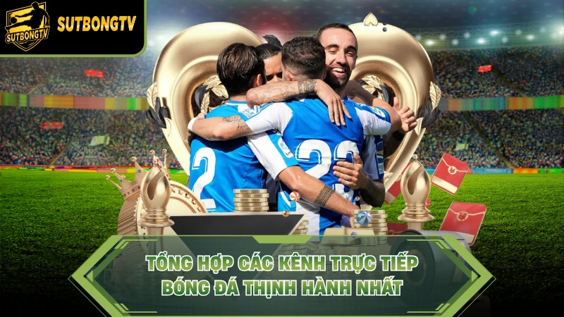 Tổng hợp các kênh trực tiếp bóng đá thịnh hành nhất