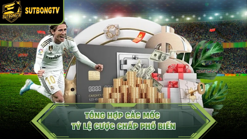 Tổng hợp các mốc tỷ lệ cược chấp phổ biến