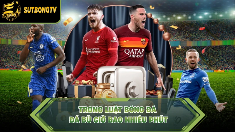Trong luật bóng đá đá bù giờ bao nhiêu phút.