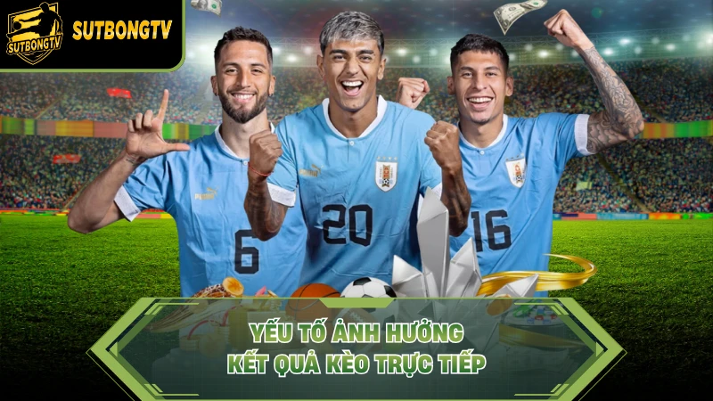 Yếu tố ảnh hưởng kết quả kèo trực tiếp