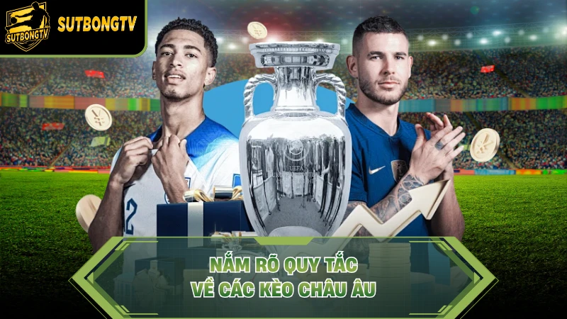 Nắm rõ quy tắc về các kèo châu Âu