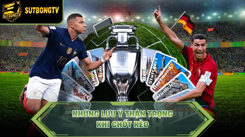 Những lưu ý thận trọng khi chốt kèo